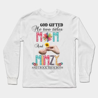 God Gifted Me Two Titles Mom And Mimzy And I Rock Them Both Wildflowers Valentines Mothers Day Long Sleeve T-Shirt